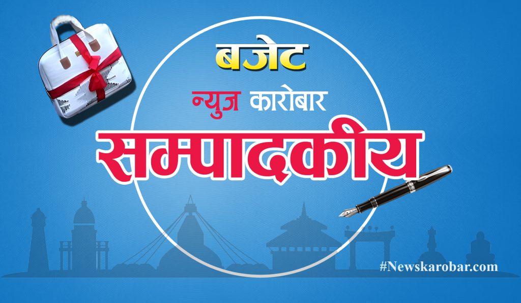 सम्पादकिय “बजेटको बुट्टा, फुलको सुगन्धकि काँडाको चिरा”