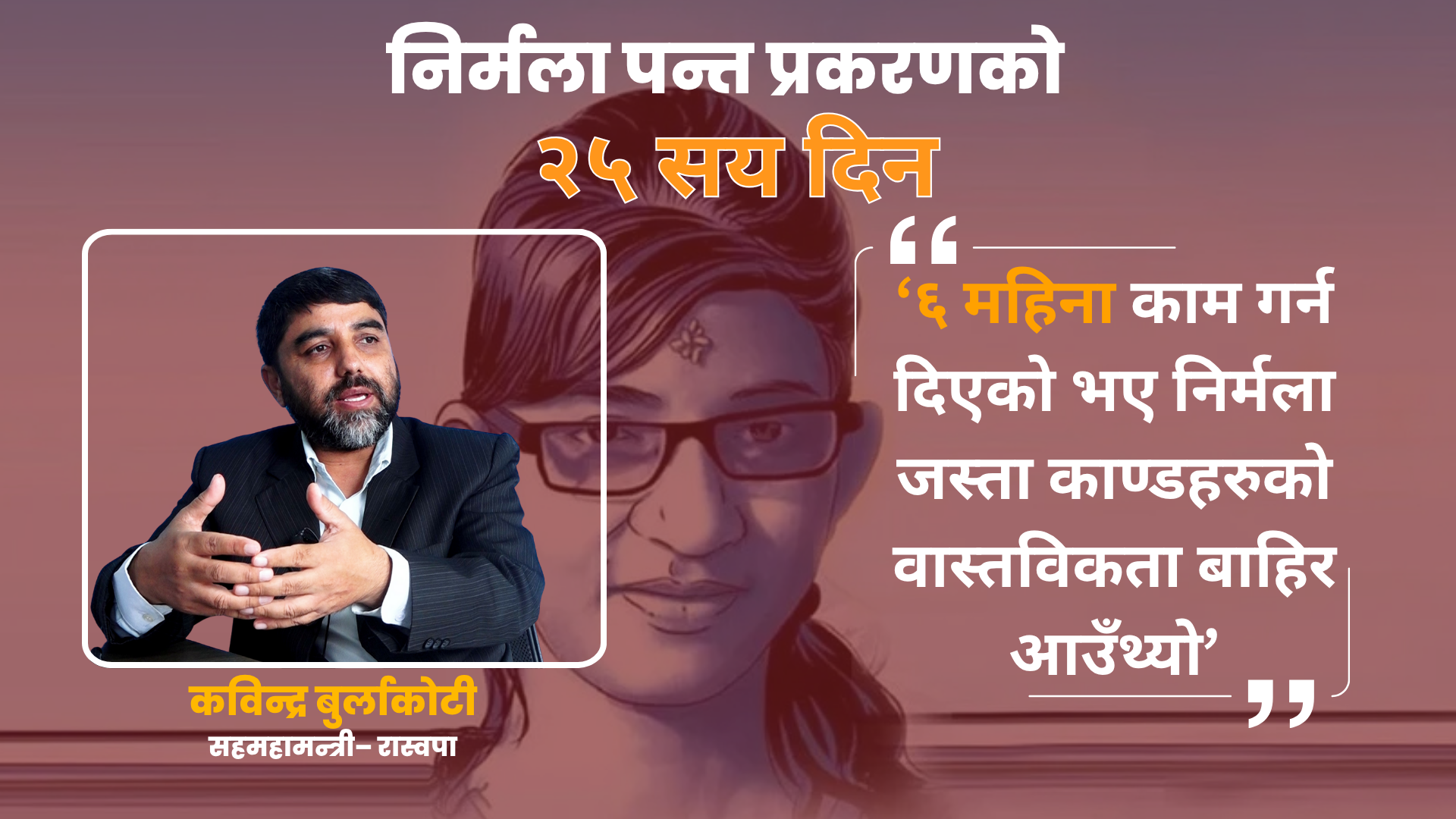‘६ महिना काम गर्न दिएको भए निर्मला जस्ता काण्डहरुको वास्तविकता बाहिर आउँथ्यो’ कविन्द्र बुर्लाकोटी