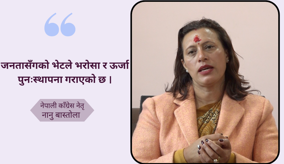 जनतासँगको भेटले भरोसा र ऊर्जा पुनःस्थापना गराएको छ : नानु बास्तोला (भिडियो सहित)
