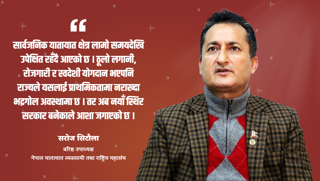नयाँ सरकार विगतको जस्तो ‘टालटुले’ होइन, यातायात क्षेत्र आशावादी छ : सरोज सिटौला (भिडियो सहित)