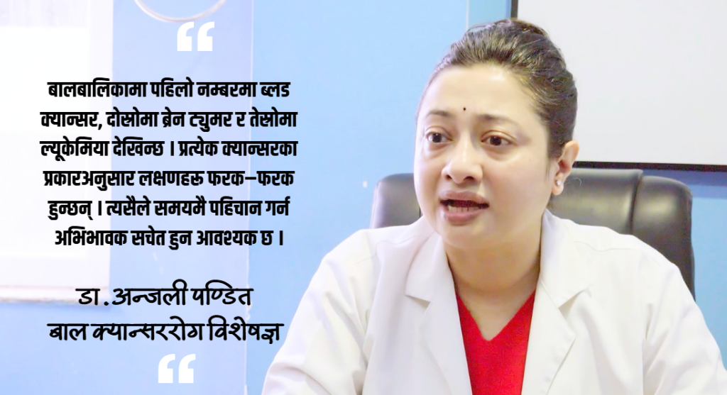 नेपालमै क्यान्सरको उपचार गराएर धेरै बालबालिका पूर्ण रुपमा निको भएका छन् : डा.अन्जली पण्डित (भिडियो सहित)