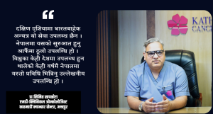 क्यान्सर उपचारका विश्वकै प्रभावकारी प्रविधि नेपालमा, काठमाडौं क्यान्सर सेन्टरमा सेवा उपलब्ध