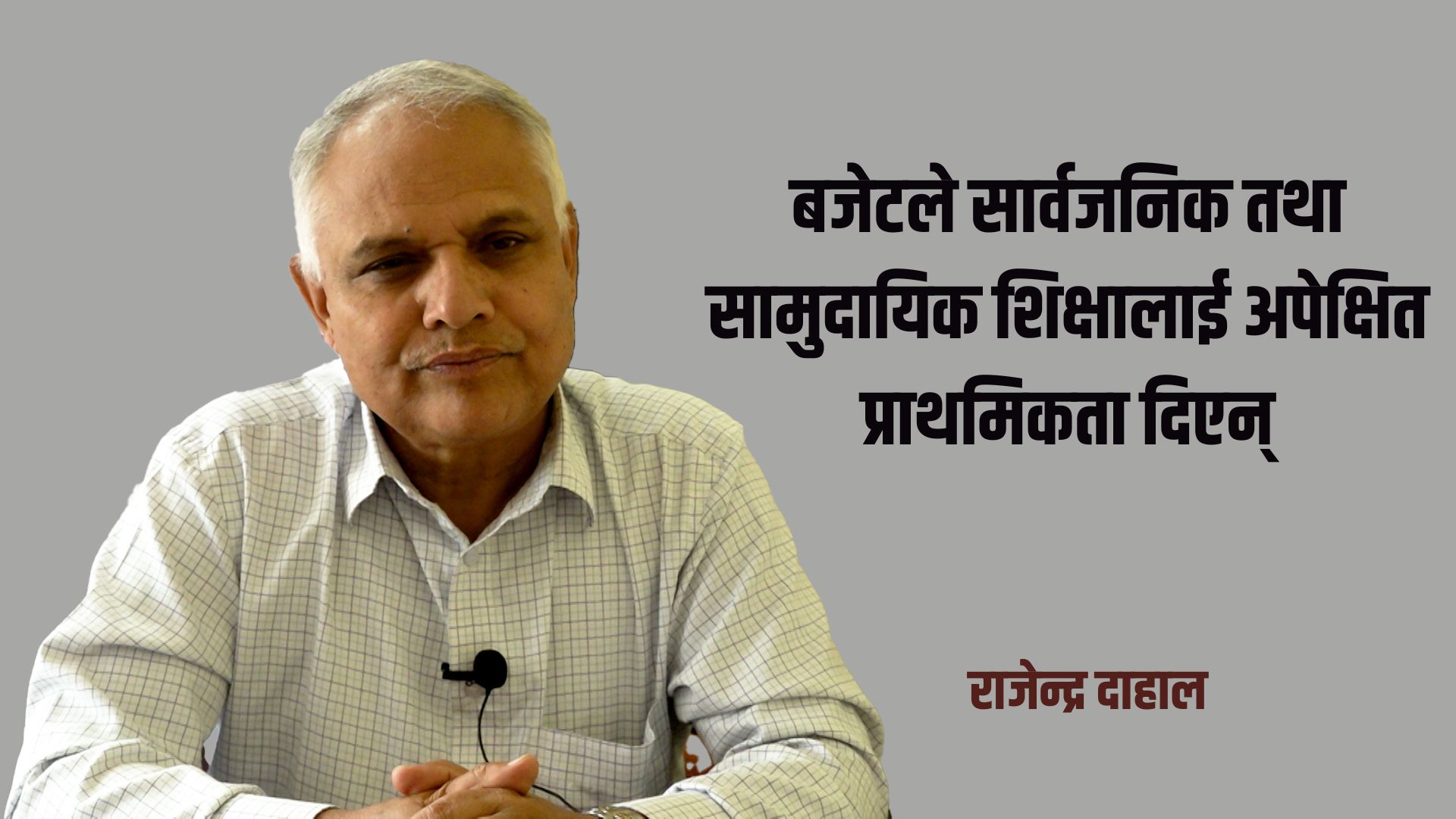 बजेटले सार्वजनिक तथा सामुदायिक शिक्षालाई अपेक्षित प्राथमिकता दिएन् : राजेन्द्र दाहाल