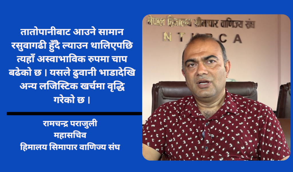 तातोपानी नाका ठप्प हुँदा व्यवसायीको अर्बौं लगानी जोखिममा : रामचन्द्र पराजुली