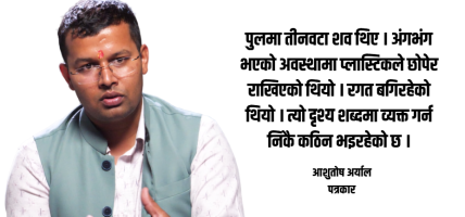 पत्रकारले देखेको विपद्, पीडा र राज्य : ‘रगत बगिरहेको शवको दृश्यले भावुक बनायो’
