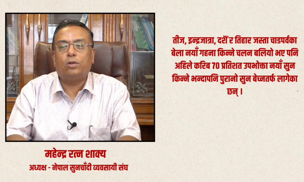 चाडपर्व नजिकिँदै गर्दा नयाँ गहना किन्नेभन्दा पुराना गहना बेच्न आउने बढे : महेन्द्र रत्न शाक्य